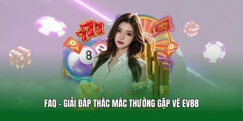 faq-giai-dap-thac-mac-thuong-gap-ve-ev88