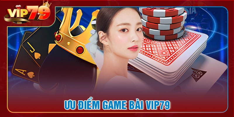 Những ưu điểm nổi bật của game bài VIP79