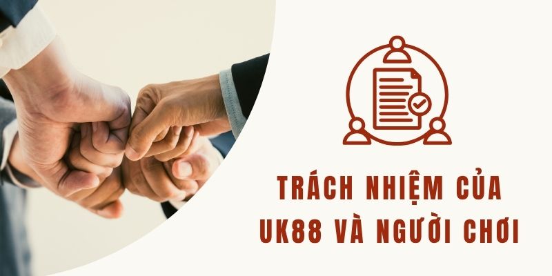 Trách nhiệm của UK88 và người chơi cam kết thực hiện