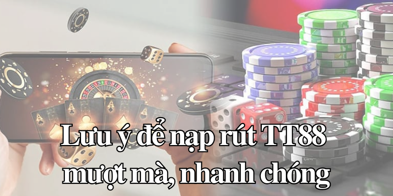 Một số lưu ý với anh em để nạp rút TT88 không bị gián đoạn