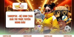 100vips8-he-sinh-thai-giai-tri-truc-tuyen-hang-dau (1)