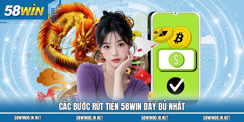 Các bước rút tiền 58WIN đầy đủ nhất