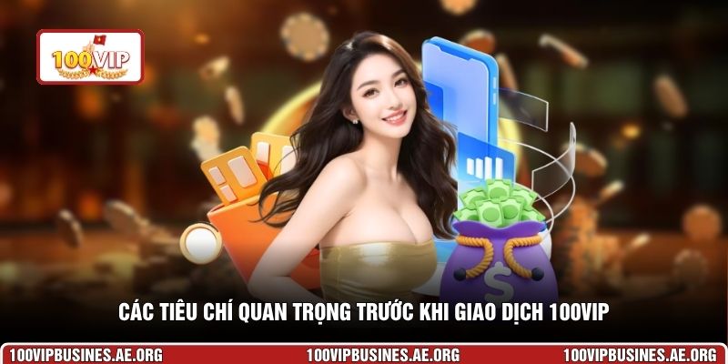Các tiêu chí quan trọng trước khi giao dịch 100VIP