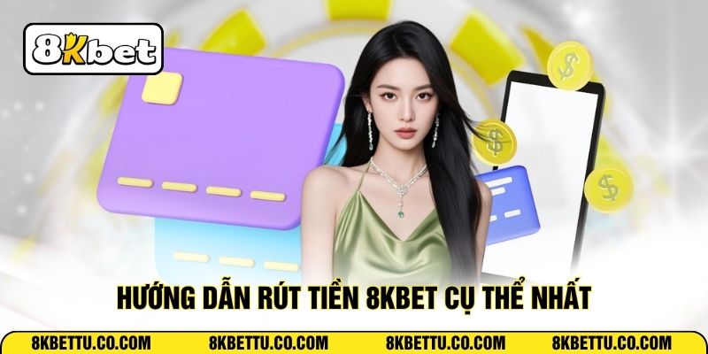 Hướng dẫn rút tiền 8KBET cụ thể nhất