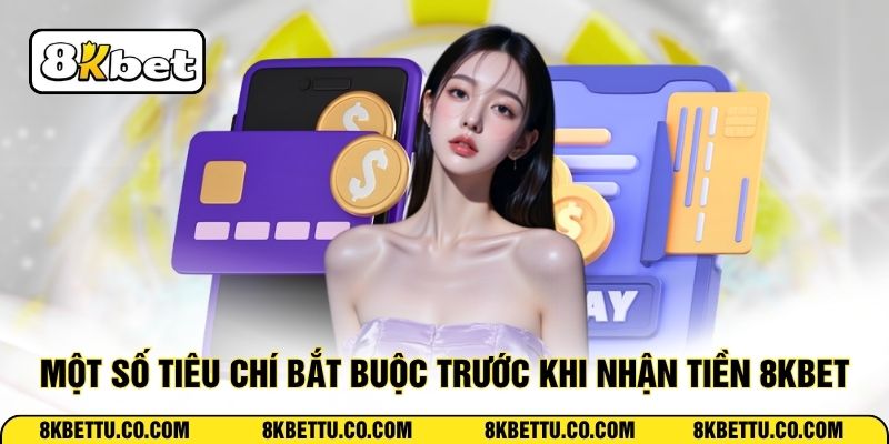 Một số tiêu chí bắt buộc trước khi nhận tiền 8KBET