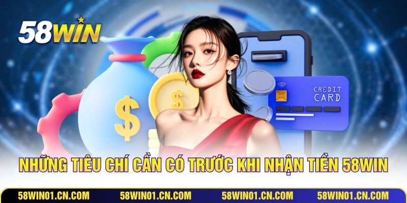 Những tiêu chí cần có trước khi nhận tiền 58WIN