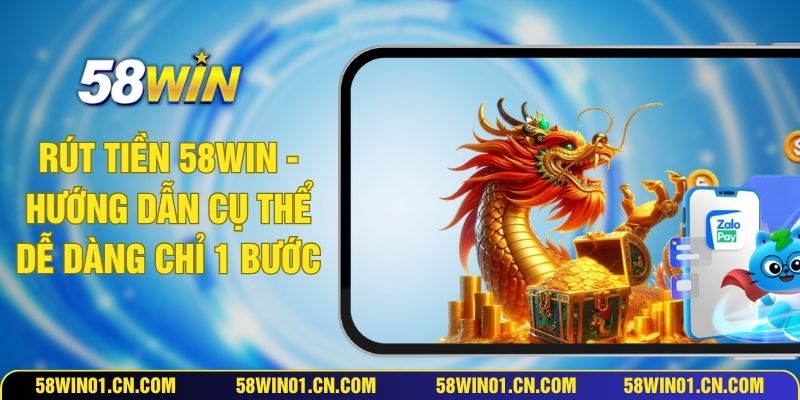 Rút Tiền 58WIN - Hướng Dẫn Cụ Thể Dễ Dàng Chỉ 1 Bước