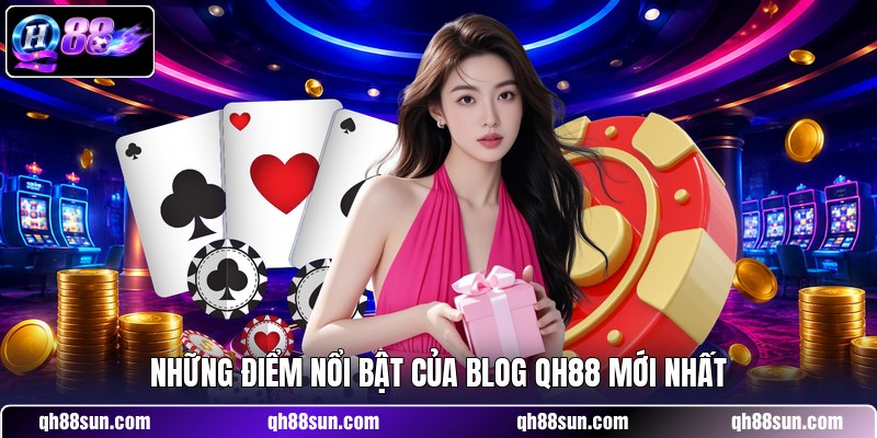 Những điểm nổi bật của Blog QH88 mới nhất