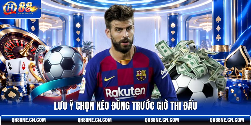 luu-y-chon-keo-dung-truoc-gio-thi-dau